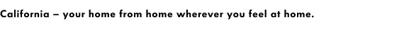 California – your home from home wherever you feel at home.